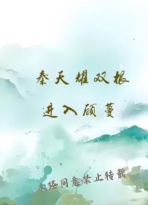 秦天耀双根进入顾蔓